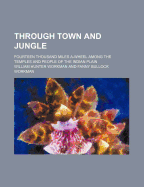 Through Town and Jungle: Fourteen Thousand Miles A-Wheel Among the Temples and People or the Indian Plain