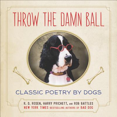 Throw the Damn Ball: Classic Poetry by Dogs - Rosen, R D, and Prichett, Harry, and Battles, Rob