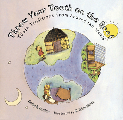 Throw Your Tooth on the Roof: Tooth Traditions from Around the World - Beeler, Selby