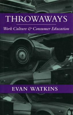 Throwaways: Work Culture and Consumer Education - Watkins, Evan, Professor