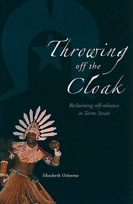 Throwing Off the Cloak: Reclaiming Self-Reliance in Torres Strait - Osborne, Elizabeth, Dr.