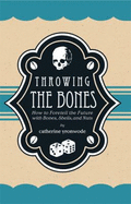 Throwing the Bones: How to Foretell the Future With Bones, Shells, and Nuts - Yronwode, Catherine