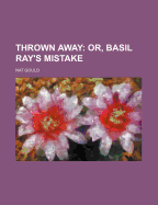 Thrown Away; Or, Basil Ray's Mistake