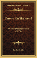 Thrown on the World: Or the Discarded Wife (1876)