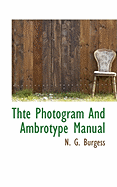 Thte Photogram and Ambrotype Manual