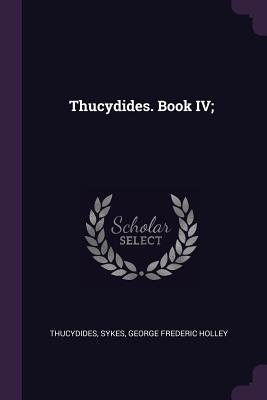 Thucydides. Book IV; - Thucydides, Thucydides, and Sykes, George Frederic Holley