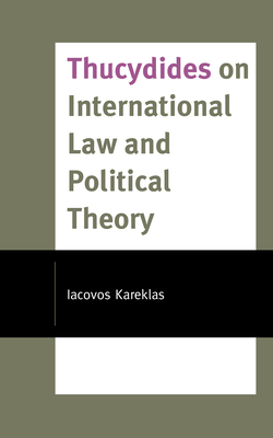 Thucydides on International Law and Political Theory - Kareklas, Iacovos