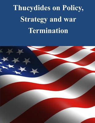 Thucydides on Policy, Strategy, and War Termination - Naval War College