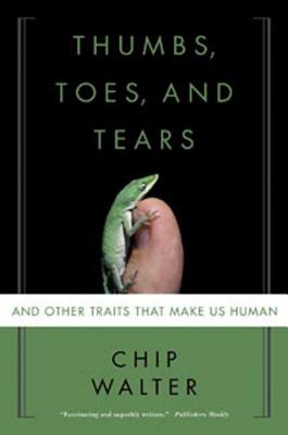 Thumbs, Toes, and Tears: And Other Traits That Make Us Human - Walter, Chip