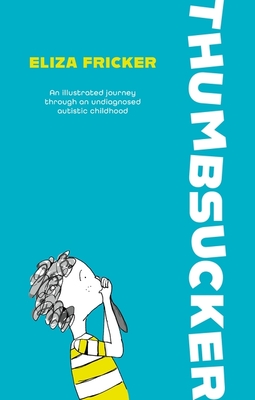Thumbsucker: An Illustrated Journey Through an Undiagnosed Autistic Childhood - Fricker, Eliza