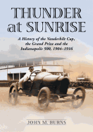 Thunder at Sunrise: A History of the Vanderbilt Cup, the Grand Prize and the Indianapolis 500, 1904-1916