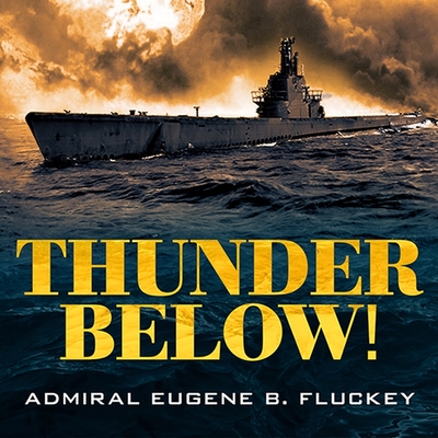 Thunder Below!: The USS *Barb* Revolutionizes Submarine Warfare in World War II - Fluckey, Eugene B, and Snow, Corey (Read by)