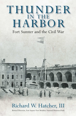 Thunder in the Harbor: Fort Sumter and the Civil War - Hatcher, Richard W