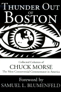 Thunder Out of Boston: Collected Columns of Boston's "Radio Voice of Reason", the Most Controversial Commentator in America - Morse, Chuck, and Blumenfeld, Samuel L (Foreword by)