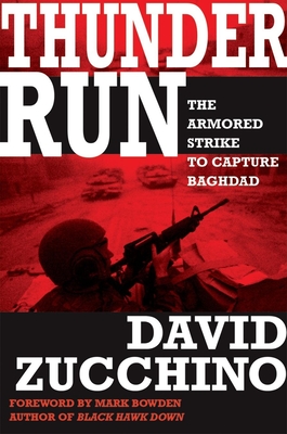 Thunder Run: The Armored Strike to Capture Baghdad - Zucchino, David, and Bowden, Mark (Foreword by)
