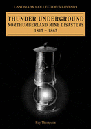 Thunder Underground: Northumberland Mining Disasters 1815-1865 - Thompson, Roy