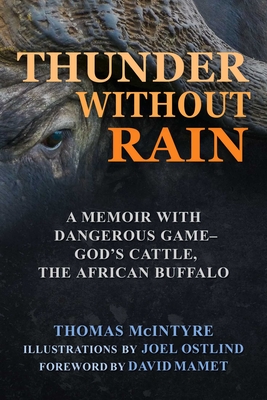 Thunder Without Rain: A Memoir with Dangerous Game, God's Cattle, The African Buffalo - McIntyre, Thomas, and Mamet, David (Foreword by)