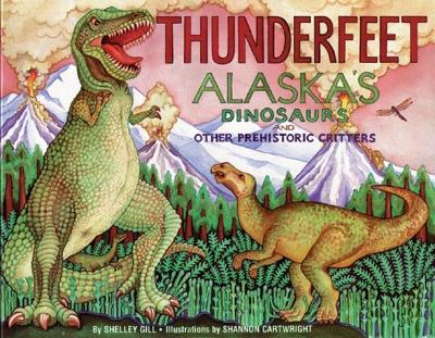 Thunderfeet: Alaska's Dinosaurs and Other Prehistoric Critters - Gill, Shelley