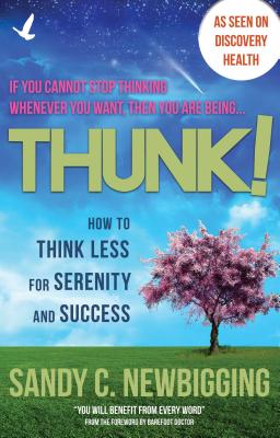 Thunk!: How to Think Less for Serenity and Success - Newbigging, Sandy C., and Doctor, Barefoot (Foreword by)