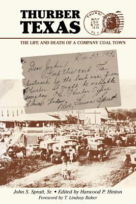 Thurber Texas: The Life and Death of a Company Coal Town - Spratt, John S, MD, and Hinton, Harwood P (Editor), and Baker, T Lindsay (Foreword by)