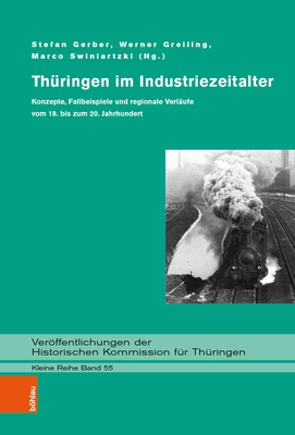 Thuringen Im Industriezeitalter: Konzepte, Fallbeispiele Und Regionale Verlaufe Vom 18. Bis Zum 20. Jahrhundert - Gerber, Stefan (Editor), and Greiling, Werner (Editor), and Swiniartzki, Marco (Editor)