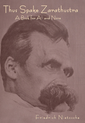 Thus Spoke Zarathustra: A Book for All and None - Nietzsche, Friedrich