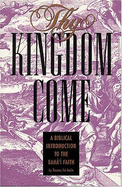 Thy Kingdom Come: A Biblical Introduction to the Baha'i Faith