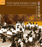 Thy Kingdom Come: A Photographic History of Anglicanism in Hong Kong, Macau, and Mainland China