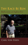 Thy Race Be Run: Reflections at Eighty-Five - Von Essen, Carl Fran