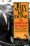 Thy Will Be Done: The Conquest of the Amazon: Nelson Rockefeller and Evangelism in the Age Of... - Colby, Gerard, and Dennett, Charlotte