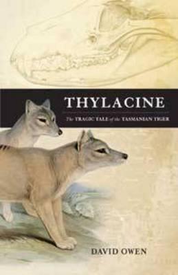 Thylacine: The tragic tale of the Tasmanian Tiger - Owen, David