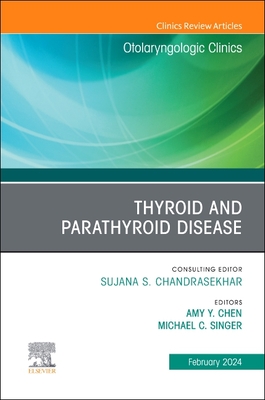 Thyroid and Parathyroid Disease, an Issue of Otolaryngologic Clinics of North America: Volume 57-1 - Chen, Amy Y, MD, MPH, Facs (Editor), and Singer, Michael C, MD (Editor)