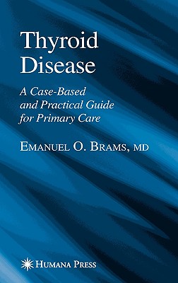 Thyroid Disease: A Case-Based and Practical Guide for Primary Care - Brams, Emanuel O