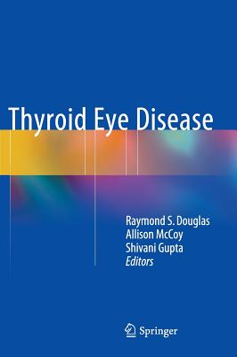 Thyroid Eye Disease - Douglas, Raymond S (Editor), and McCoy, Allison N (Editor), and Gupta, Shivani, Dr., MB, Bch (Editor)