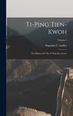 Ti-ping Tien-kwoh: The History Of The Ti-ping Revolution; Volume 1 - Lindley, Augustus F