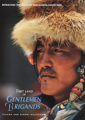 Tibet Land of Gentlemen Brigands: Retracing the Steps of Alexandra David-Neel - Baldizzone, Tiziana, and Baldizzone, Gianni