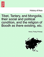 Tibet, Tartary, and Mongolia, Their Social and Political Condition, and the Religion of Boodh as There Existing, Etc.