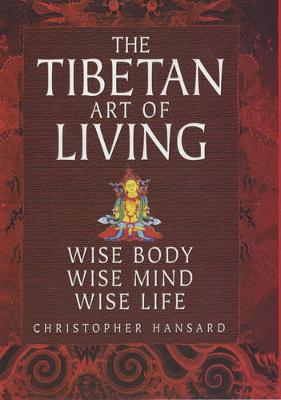 Tibetan Art of Living: Wise Body, Wise Mind, Wise Life - Hansard, Christopher