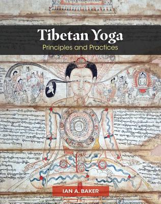 Tibetan Yoga: Principles and Practices - Baker, Ian A, and Rigdzin Rinpoche, Bhakha Tulku Pema (Foreword by)
