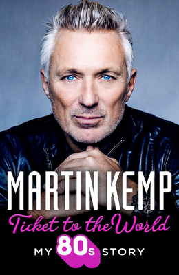 Ticket to the World: My 80s Story - Kemp, Martin