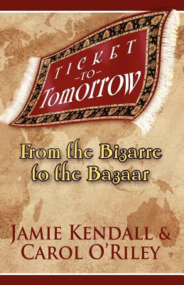 Ticket to Tomorrow: From the Bizarre to the Bazaar - Kendall, Jamie, and O'Riley, Carol