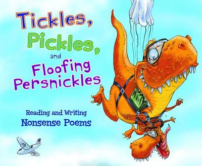 Tickles, Pickles, and Floofing Persnickles: Reading and Writing Nonsense Poems - Hoena, Blake, and Ipcizade, Catherine, and Miller, Connie Colwell
