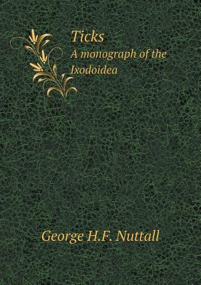 Ticks a Monograph of the Ixodoidea - Nuttall, George H F