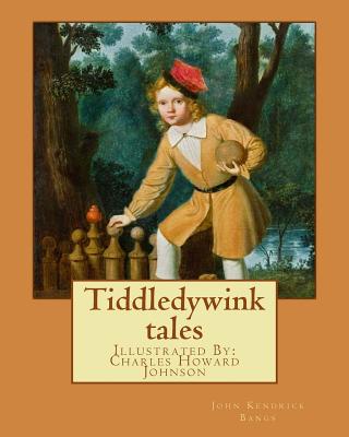 Tiddledywink tales: By: John Kendrick Bangs, Illustrated By: Charles Howard Johnson - Johnson, Charles Howard, and Bangs, John Kendrick