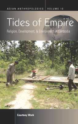 Tides of Empire: Religion, Development, and Environment in Cambodia - Work, Courtney