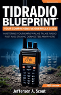 TIDRADIO TD-H3 Blueprint: Your Comprehensive and Easy Guerrilla Guide to Mastering Your GMRS Walkie Talkie Radio Fast and Staying Connected Anywhere