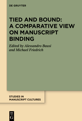 Tied and Bound: A Comparative View on Manuscript Binding - Bausi, Alessandro (Editor), and Friedrich, Michael (Editor)