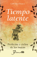 Tiempo Latente: Profecias y Ciclos de Los Mayas