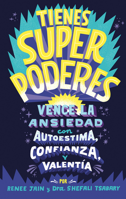 Tienes Superpoderes: Vence La Ansiedad Con Autoestima, Confianza Y Valent?a / Su Perpowered: Transform Anxiety Into Courage, Confidence, and Resilience - Tsabary, Shefali, and Jain, Renee