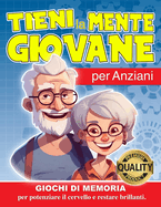 TIENI LA MENTE GIOVANE x anziani: Giochi di Memoria per potenziare il cervello e restare brillanti.